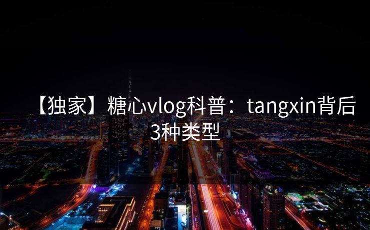 【独家】糖心vlog科普：tangxin背后3种类型